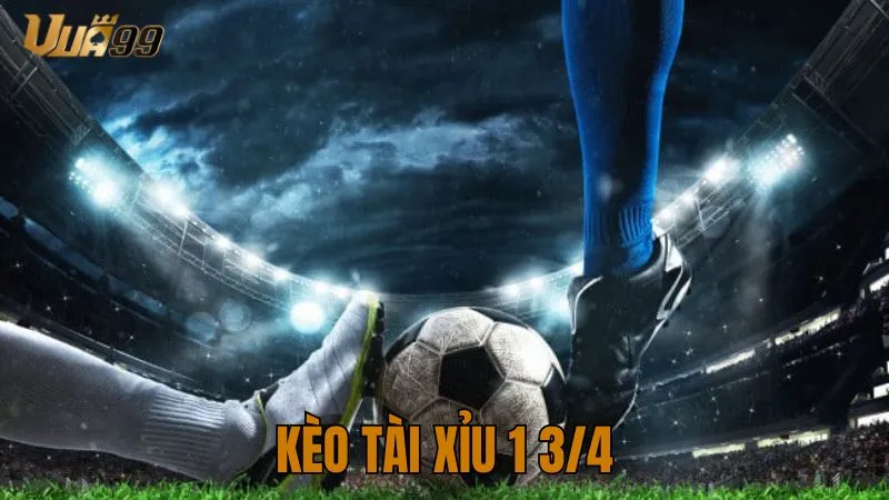 kèo tài xỉu 1 3/4